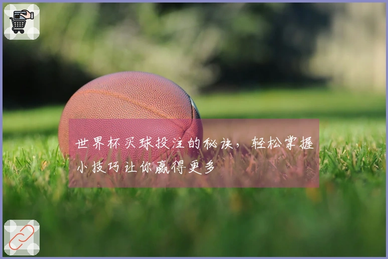 世界杯买球投注的秘诀，轻松掌握小技巧让你赢得更多
