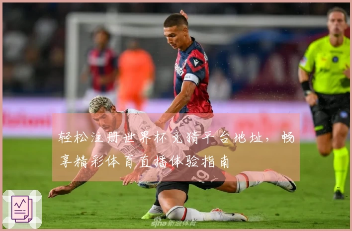 轻松注册世界杯竞猜平台地址，畅享精彩体育直播体验指南