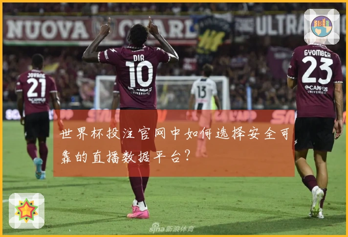 世界杯投注官网中如何选择安全可靠的直播数据平台？