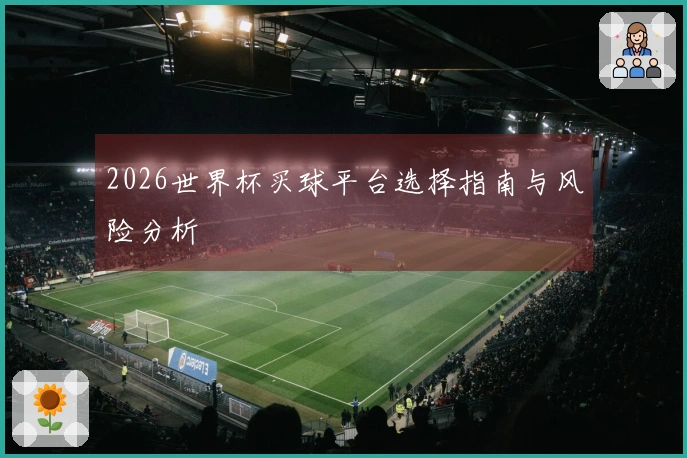 2026世界杯买球平台选择指南与风险分析